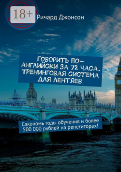 Говорить по-английски за 72 часа. Тренинговая система для лентяев. Сэкономь годы обучения и более 500 000 рублей на репетиторах!