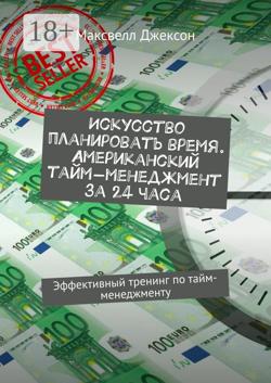 Искусство планировать время. Американский тайм-менеджмент за 24 часа. Эффективный тренинг по тайм-менеджменту