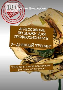 Агрессивные продажи для профессионалов. 7-дневный тренинг. Успей занять место под солнцем! Его почти не осталось!