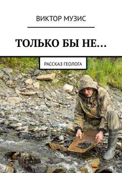 ТОЛЬКО БЫ НЕ… Рассказ геолога