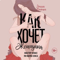 Как хочет женщина. Мастер-класс по науке секса. Обновленное и дополненное издание