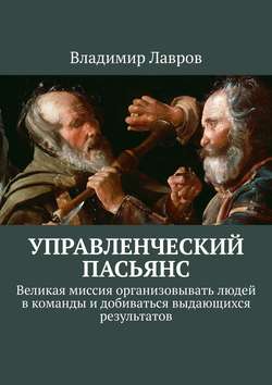 Управленческий пасьянс. Великая миссия организовывать людей в команды и добиваться выдающихся результатов