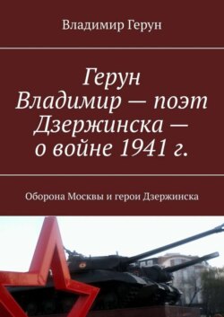 Герун Владимир – поэт Дзержинска – о войне 1941 г. Оборона Москвы и герои Дзержинска