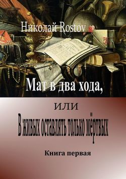 Мат в два хода, или В живых оставлять только мёртвых. Книга первая