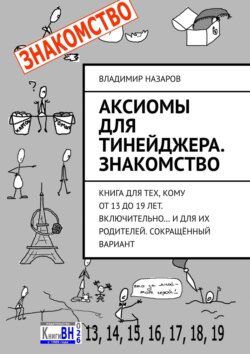 Аксиомы для тинейджера. Знакомство. Книга для тех, кому от 13 до 19 лет. Включительно… И для их родителей. Сокращённый вариант