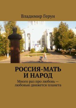 Россия-мать и народ. Много раз про любовь – любовью движется планета