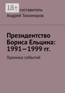 Президентство Бориса Ельцина: 1991—1999 гг. Хроника событий