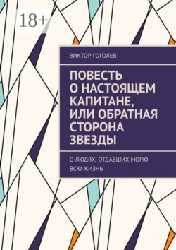 Повесть о настоящем капитане, или Обратная сторона звезды. О людях, отдавших морю всю жизнь