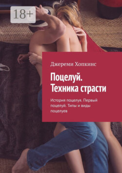 Поцелуй. Техника страсти. История поцелуя. Первый поцелуй. Типы и виды поцелуев