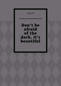 Don’t be afraid of the dark, it’s beautiful
