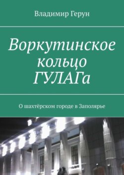 Воркутинское кольцо ГУЛАГа. О шахтёрском городе в Заполярье