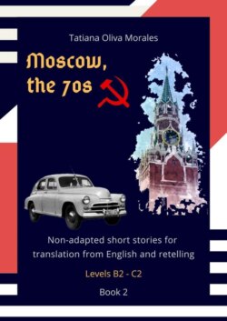 Moscow, the 70s. Non-adapted short stories for translation from English and retelling. Levels B2—C2. Book 2