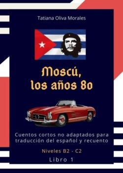 Moscú, los años 80. Cuentos cortos no adaptados para traducción del español y recuento. Niveles B2—C2. Libro 1