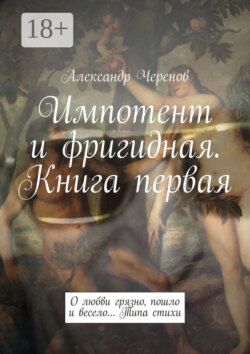 Импотент и фригидная. Книга первая. О любви грязно, пошло и весело… Типа стихи