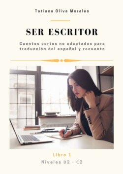 Ser escritor. Cuentos cortos no adaptados para traducción del español y recuento. Niveles B2—C2. Libro 1