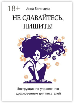 Не сдавайтесь, пишите! Инструкция по управлению вдохновением для писателей