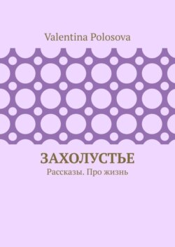 Захолустье. Рассказы. Про жизнь