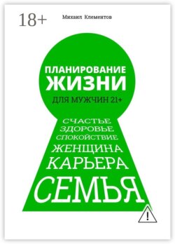 Планирование жизни для мужчин 21+. Счастье. Здоровье. Спокойствие. Женщина. Карьера. Семья
