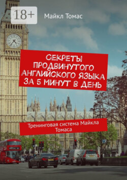 Секреты продвинутого английского языка за 5 минут в день. Тренинговая система Майкла Томаса