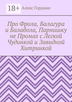 Про Фрола, Балагура и Балабола, Парнишку не Промах с Легкой Чудинкой и Завидной Хитринкой