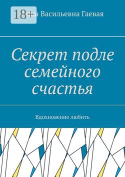 Секрет семейного счастья. Вдохновение любить