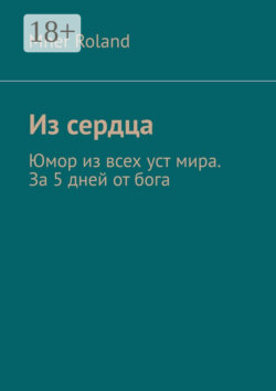 Из сердца. Юмор из всех уст мира. За 5 дней от бога