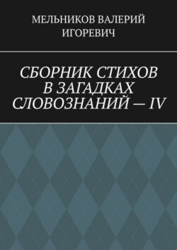 СБОРНИК СТИХОВ В ЗАГАДКАХ СЛОВОЗНАНИЙ – IV