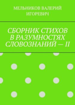 СБОРНИК СТИХОВ В РАЗУМНОСТЯХ СЛОВОЗНАНИЙ – II