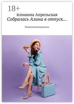 Собралась Алина в отпуск… Романтические рассказы