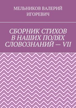 СБОРНИК СТИХОВ В НАШИХ ПОЛЯХ СЛОВОЗНАНИЙ – VII