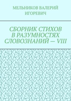 СБОРНИК СТИХОВ В РАЗУМНОСТЯХ СЛОВОЗНАНИЙ – VIII