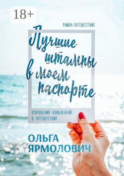 Лучшие штампы в моем паспорте. Откровения влюбленной в путешествия