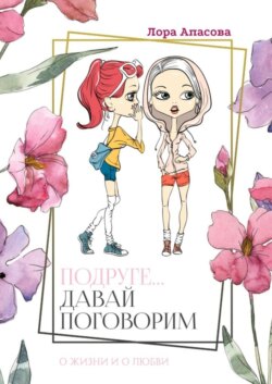 Подруге… Давай поговорим! О жизни и о любви