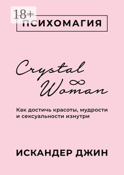 Crystal Woman. Как достичь красоты, мудрости и сексуальности изнутри