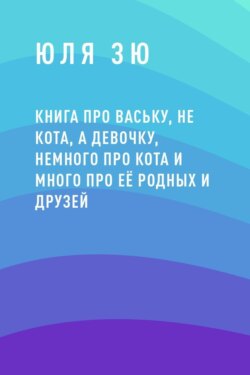 Книга про Ваську, не кота, а девочку, немного про кота и много про её родных и друзей