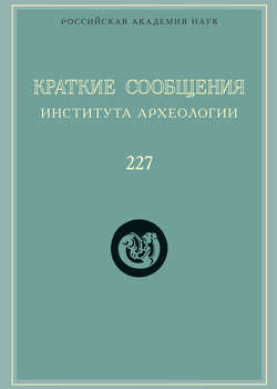Краткие сообщения Института археологии. Выпуск 227