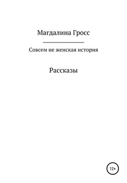 Совсем не женская история. Сборник рассказов