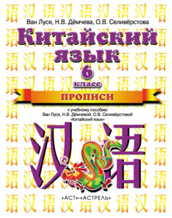 Китайский язык. Прописи к учебному пособию Ван Луся, Н. В. Демчевой, О. В. Селиверстовой «Китайский язык». 6 класс