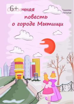 Сказочная повесть о городе Мытищи. Сказка о городе моего детства