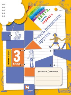 Все цвета, кроме чёрного. Учусь понимать других. 3 класс. Рабочая тетрадь