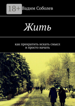 Жить. Как прекратить искать смысл и просто начать