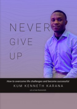 NEVER GIVE UP. How to Overcome life challenges and become Successful