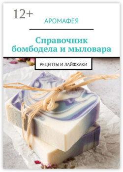 Справочник бомбодела и мыловара. Рецепты и лайфхаки