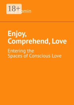 Enjoy, Comprehend, Love. Entering the Spaces of Conscious Love