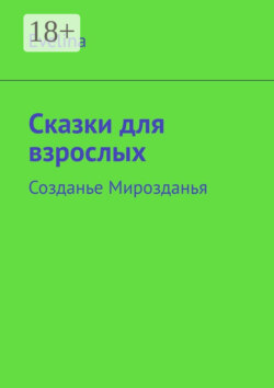 Сказки для взрослых. Созданье Мирозданья