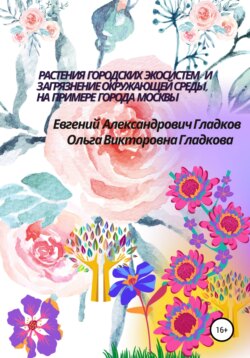 Растения городских экосистем и загрязнение окружающей среды, на примере города Москвы (Городские естественные науки и некоторые направления городской ботаники)