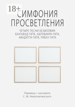 Симфония просветления. Четыре песни безмолвия: Бхагавад-гита, Аштавакра-гита, Авадхута-гита, Рибху-гита