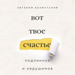 Вот твое счастье. Подлинное и нерушимое