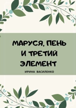 МАРУСЯ, ПЕНЬ И ТРЕТИЙ ЭЛЕМЕНТ