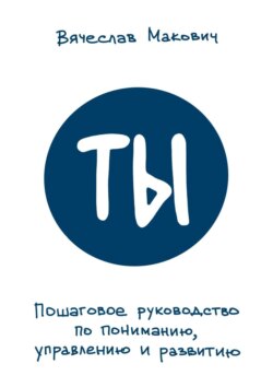 Ты. Пошаговое руководство по пониманию, управлению и развитию